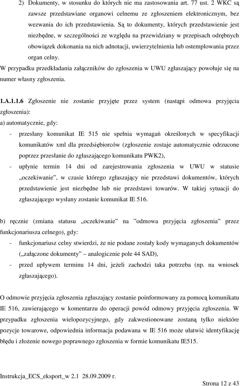 przez organ celny. W przypadku przedkładania załączników do zgłoszenia w UWU zgłaszający powołuje się na numer własny zgłoszenia. 1.