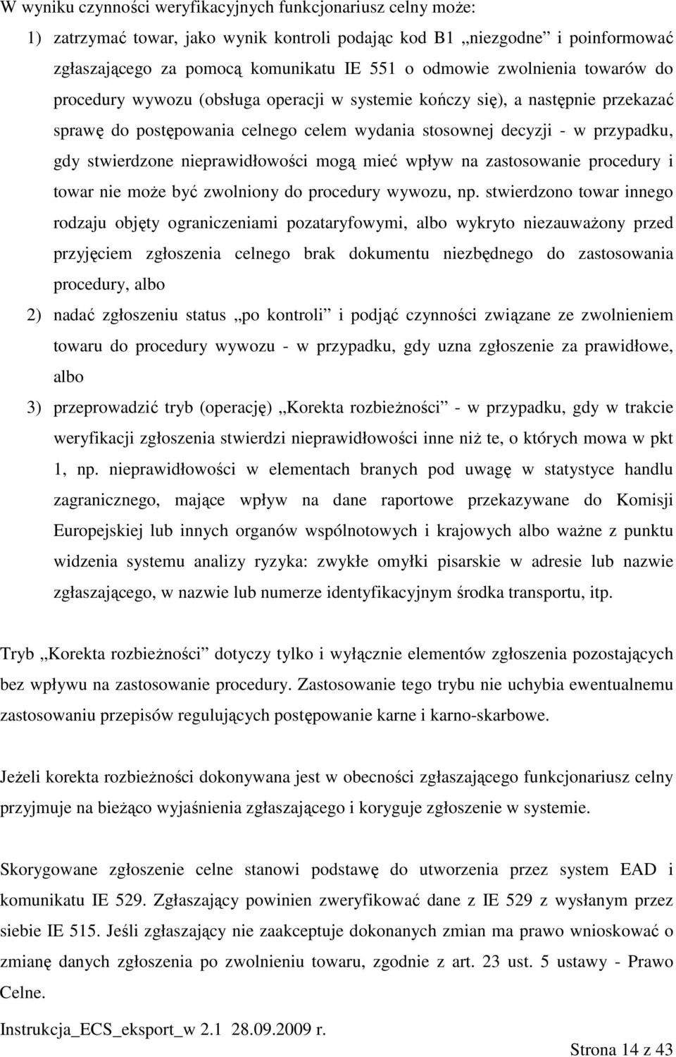 nieprawidłowości mogą mieć wpływ na zastosowanie procedury i towar nie moŝe być zwolniony do procedury wywozu, np.