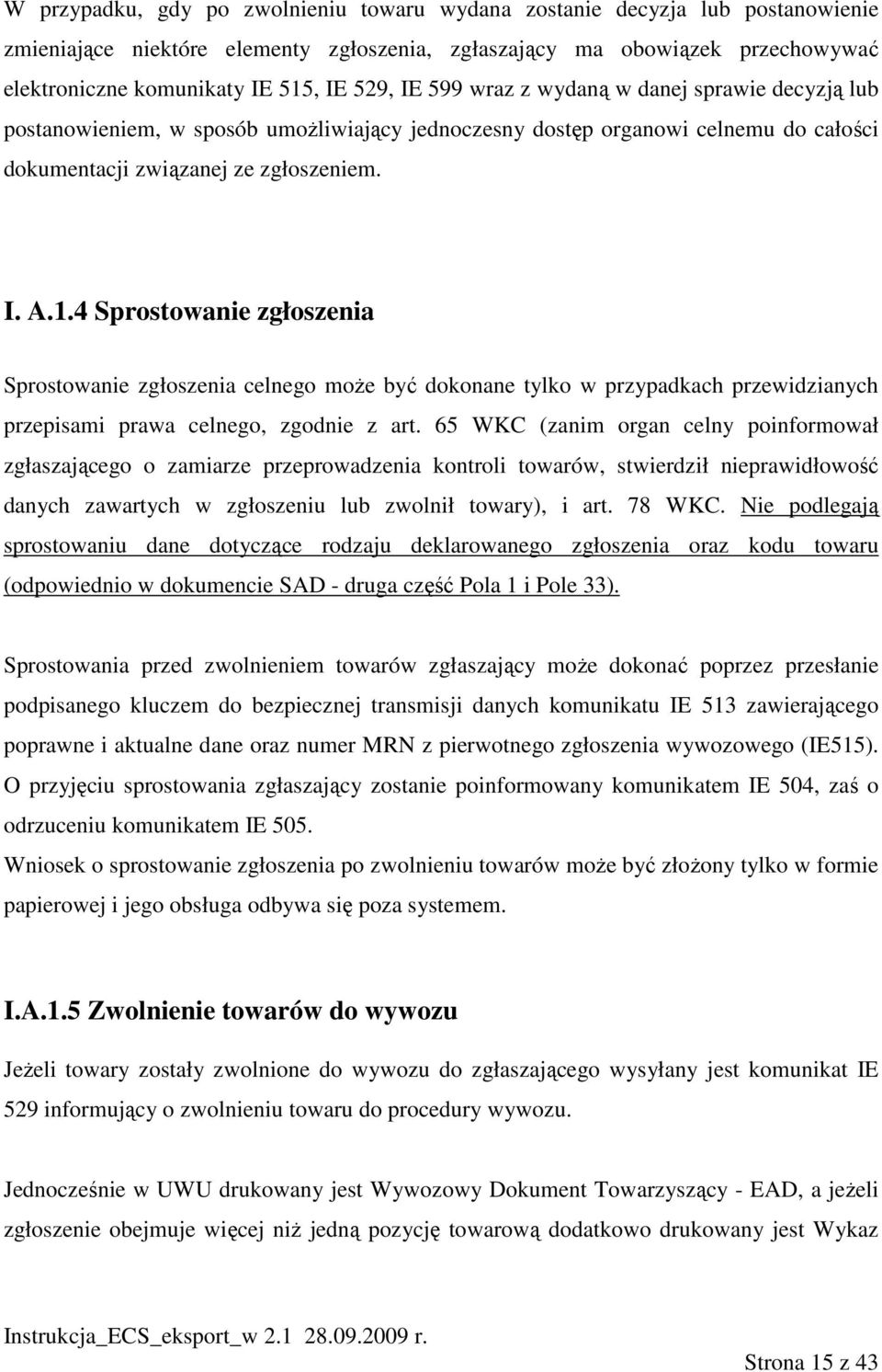 4 Sprostowanie zgłoszenia Sprostowanie zgłoszenia celnego moŝe być dokonane tylko w przypadkach przewidzianych przepisami prawa celnego, zgodnie z art.