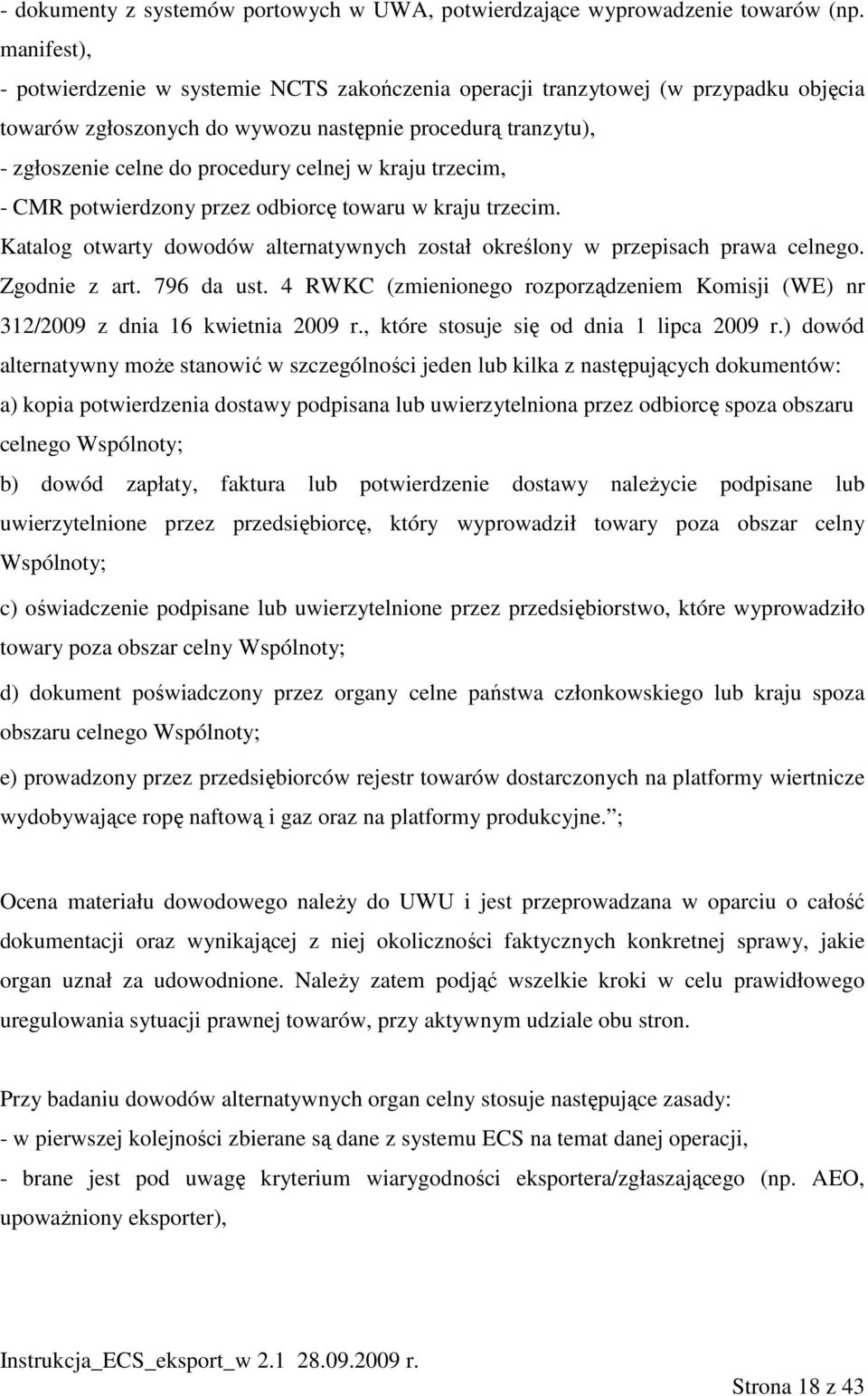 kraju trzecim, - CMR potwierdzony przez odbiorcę towaru w kraju trzecim. Katalog otwarty dowodów alternatywnych został określony w przepisach prawa celnego. Zgodnie z art. 796 da ust.