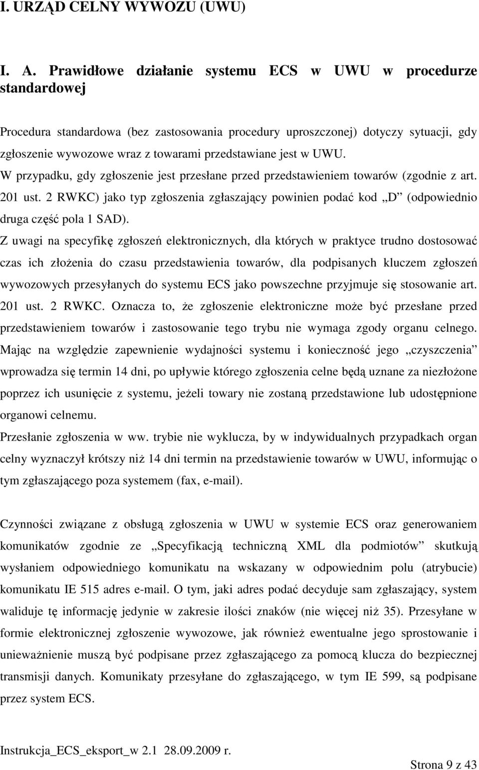 przedstawiane jest w UWU. W przypadku, gdy zgłoszenie jest przesłane przed przedstawieniem towarów (zgodnie z art. 201 ust.