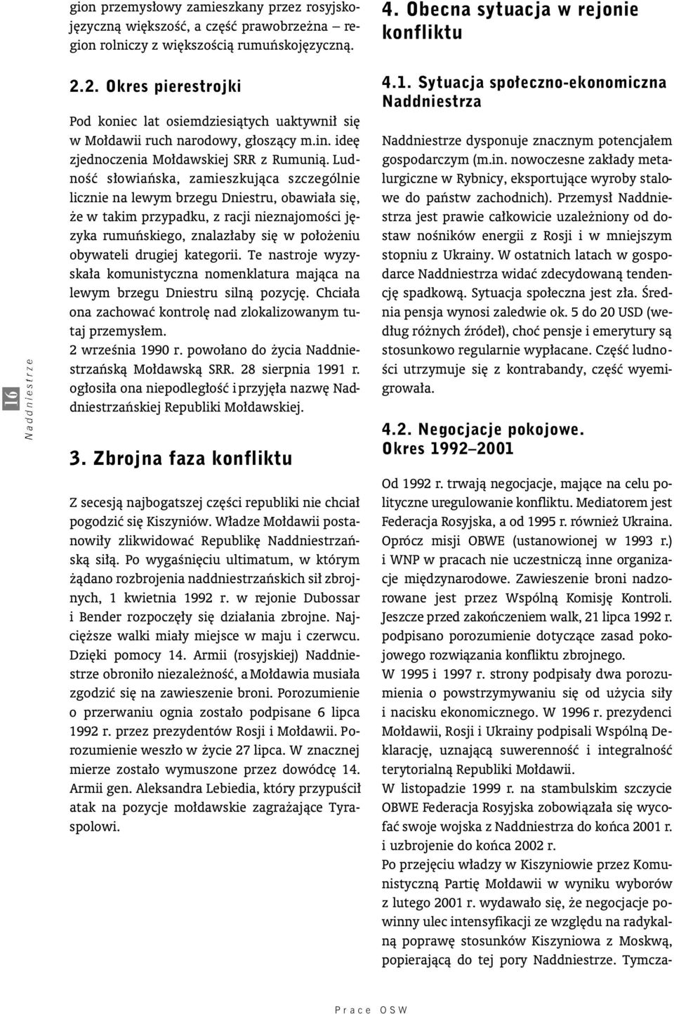 LudnoÊç s owiaƒska, zamieszkujàca szczególnie licznie na lewym brzegu Dniestru, obawia a si, e w takim przypadku, z racji nieznajomoêci j zyka rumuƒskiego, znalaz aby si w po o eniu obywateli drugiej
