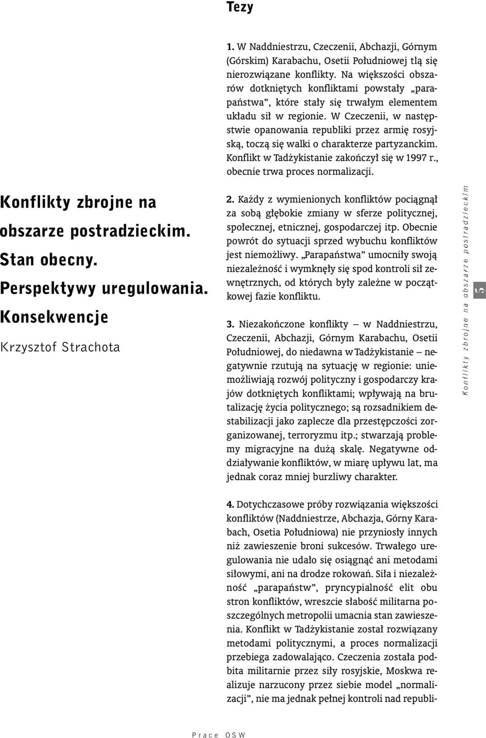 W Czeczenii, w nast pstwie opanowania republiki przez armi rosyjskà, toczà si walki o charakterze partyzanckim. Konflikt w Tad ykistanie zakoƒczy si w 1997 r., obecnie trwa proces normalizacji.