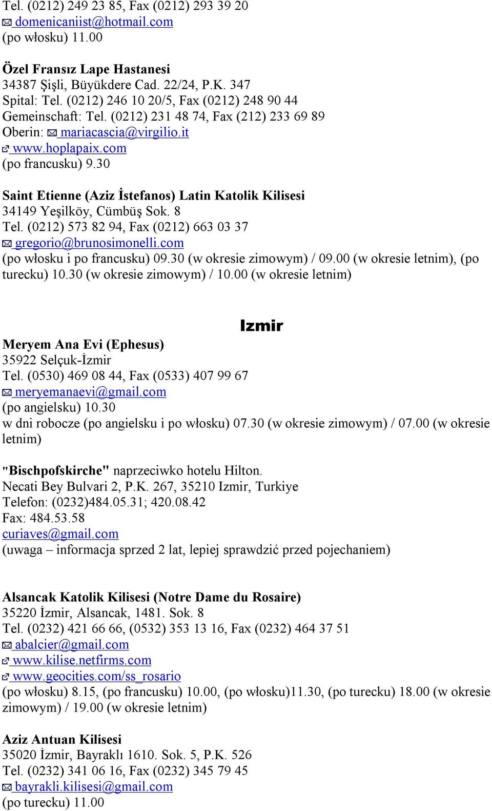 30 Saint Etienne (Aziz İstefanos) Latin Katolik Kilisesi 34149 Yeşilköy, Cümbüş Sok. 8 Tel. (0212) 573 82 94, Fax (0212) 663 03 37 gregorio@brunosimonelli.com (po włosku i po francusku) 09.