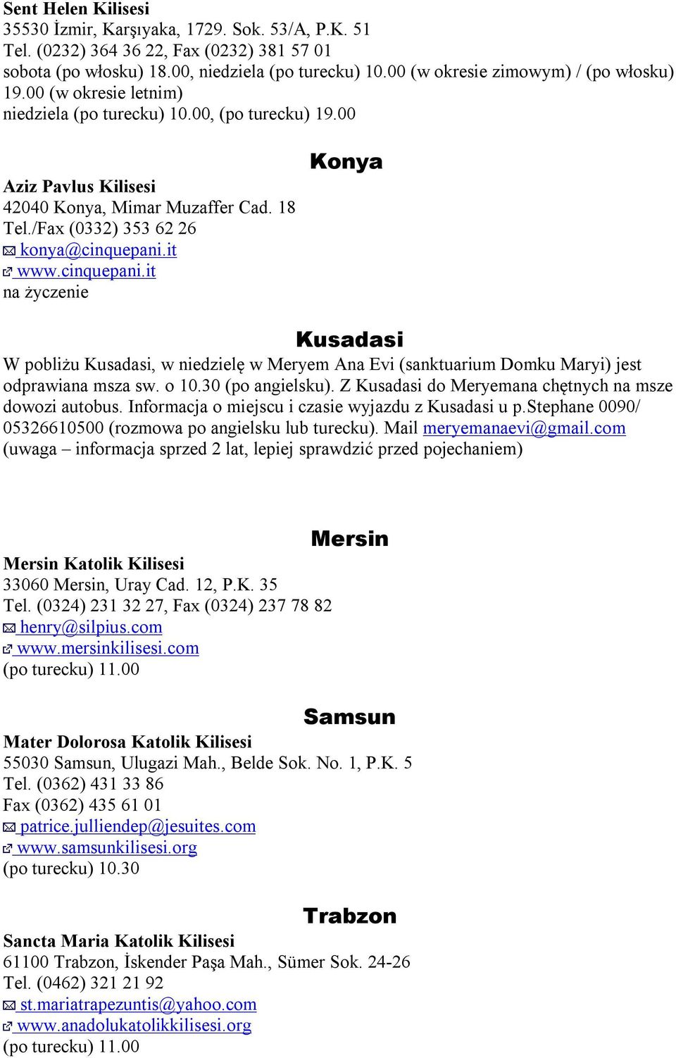 /Fax (0332) 353 62 26 konya@cinquepani.it www.cinquepani.it na życzenie Konya Kusadasi W pobliżu Kusadasi, w niedzielę w Meryem Ana Evi (sanktuarium Domku Maryi) jest odprawiana msza sw. o 10.