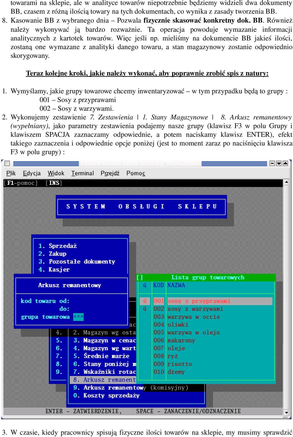 Więc jeśli np. mieliśmy na dokumencie BB jakieś ilości, zostaną one wymazane z analityki danego towaru, a stan magazynowy zostanie odpowiednio skorygowany.