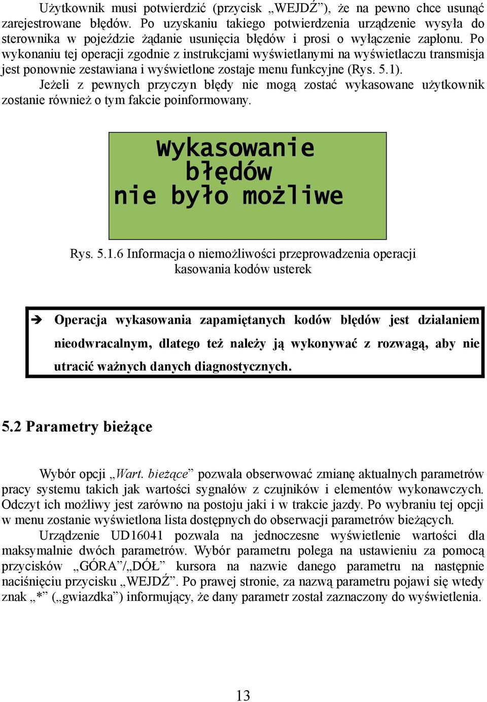 Po wykonaniu tej operacji zgodnie z instrukcjami wyświetlanymi na wyświetlaczu transmisja jest ponownie zestawiana i wyświetlone zostaje menu funkcyjne (Rys. 5.1).