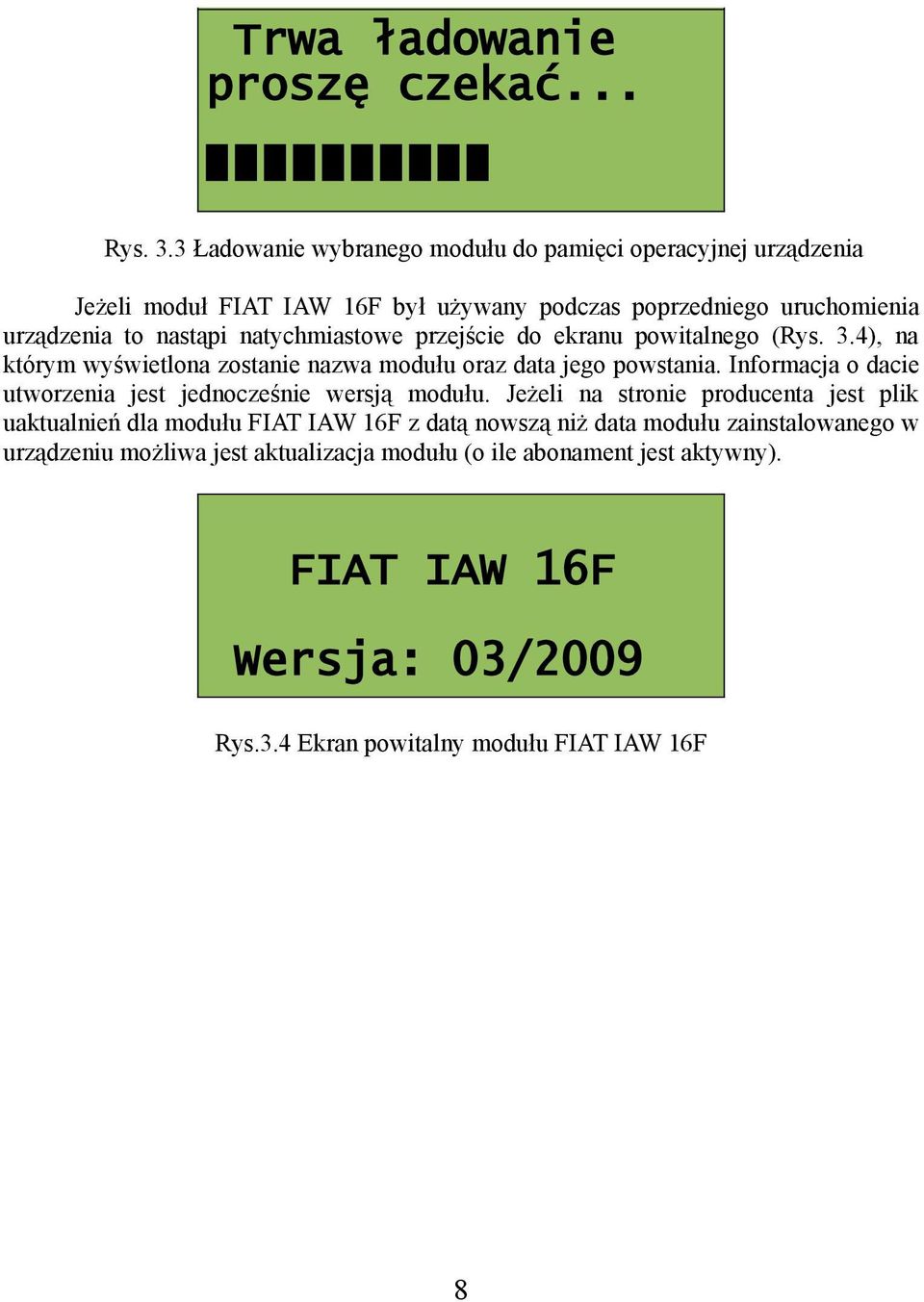 natychmiastowe przejście do ekranu powitalnego (Rys. 3.4), na którym wyświetlona zostanie nazwa modułu oraz data jego powstania.