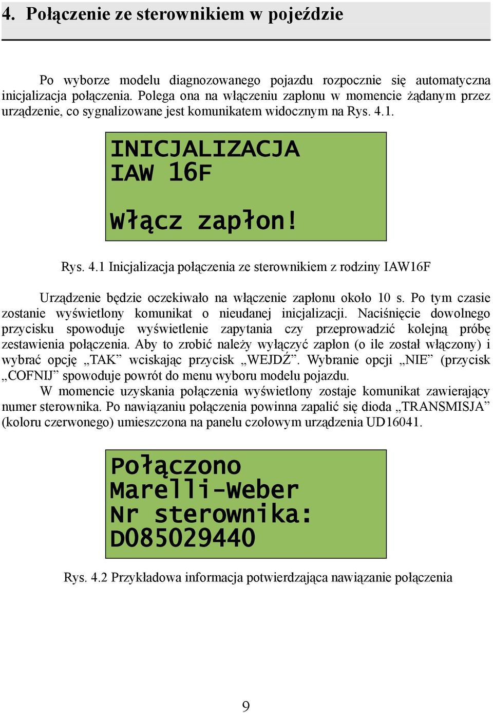 1. INICJALIZACJA IAW 16F Włącz zapłon! Rys. 4.1 Inicjalizacja połączenia ze sterownikiem z rodziny IAW16F Urządzenie będzie oczekiwało na włączenie zapłonu około 10 s.