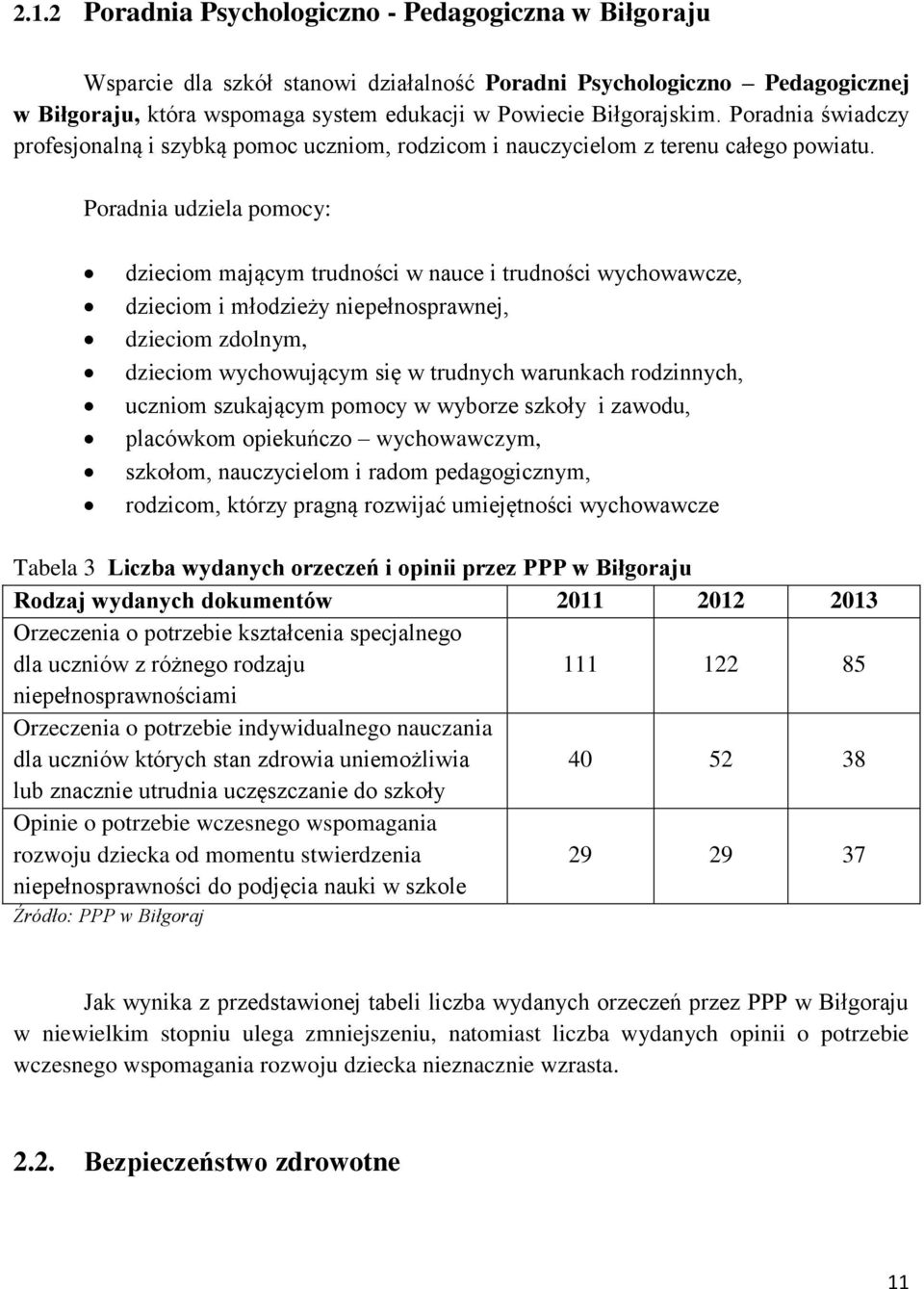 Poradnia udziela pomocy: dzieciom mającym trudności w nauce i trudności wychowawcze, dzieciom i młodzieży niepełnosprawnej, dzieciom zdolnym, dzieciom wychowującym się w trudnych warunkach