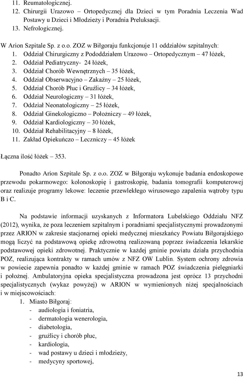 Oddział Chorób Płuc i Gruźlicy 34 łóżek, 6. Oddział Neurologiczny 31 łóżek, 7. Oddział Neonatologiczny 25 łóżek, 8. Oddział Ginekologiczno Położniczy 49 łóżek, 9. Oddział Kardiologiczny 30 łóżek, 10.