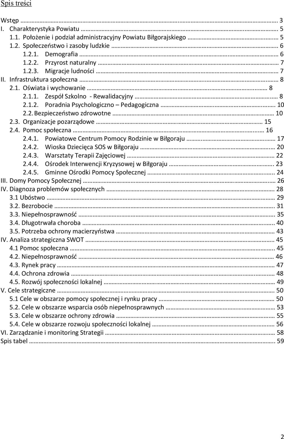 3. Organizacje pozarządowe 15 2.4. Pomoc społeczna..... 16 2.4.1. Powiatowe Centrum Pomocy Rodzinie w Biłgoraju.. 17 2.4.2. Wioska Dziecięca SOS w Biłgoraju. 20 2.4.3. Warsztaty Terapii Zajęciowej 22 2.