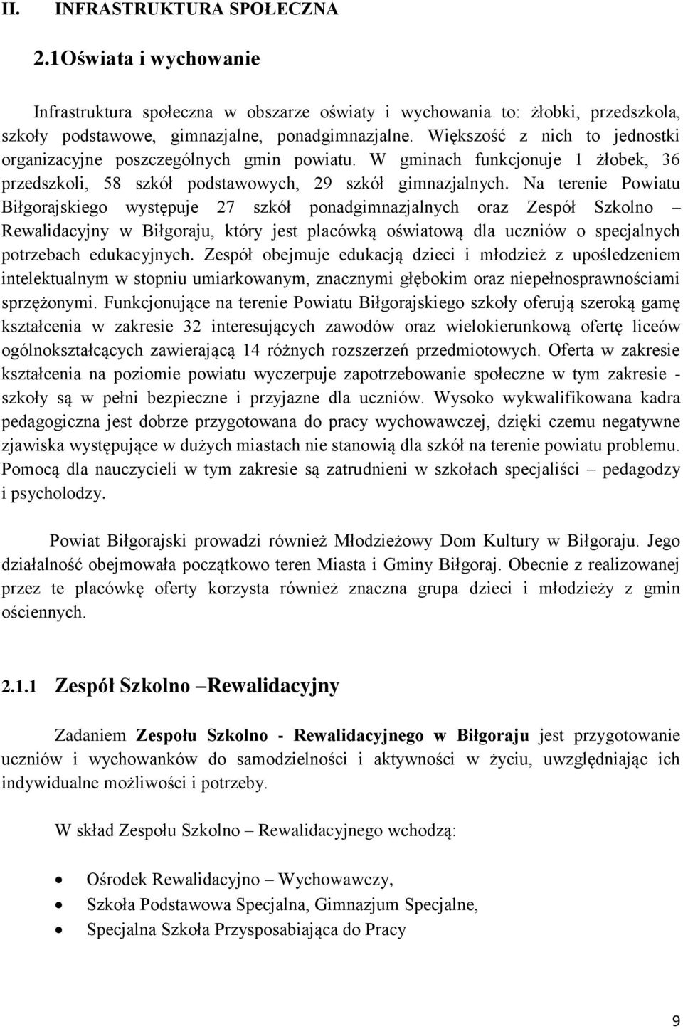 Na terenie Powiatu Biłgorajskiego występuje 27 szkół ponadgimnazjalnych oraz Zespół Szkolno Rewalidacyjny w Biłgoraju, który jest placówką oświatową dla uczniów o specjalnych potrzebach edukacyjnych.