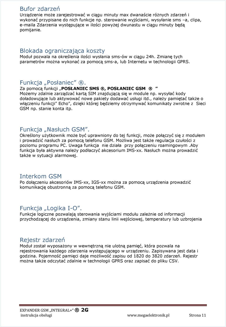 Blokada ograniczająca koszty Moduł pozwala na określenia ilości wysłania sms-ów w ciągu 24h. Zmianę tych parametrów można wykonać za pomocą sms-a, lub Internetu w technologii GPRS. Funkcja Posłaniec.