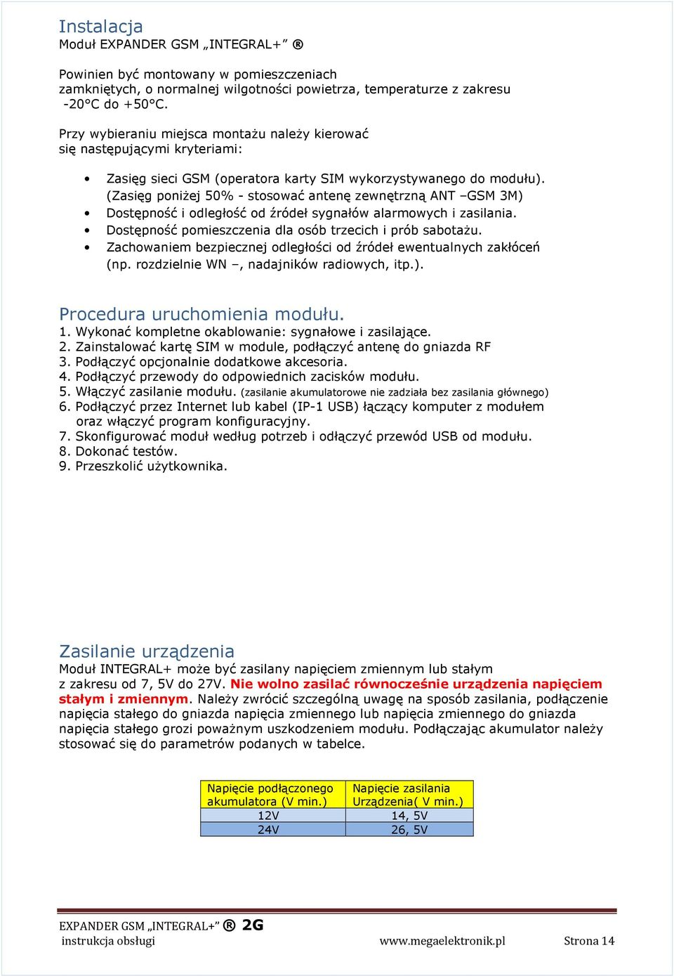 (Zasięg poniżej 50% - stosować antenę zewnętrzną ANT GSM 3M) Dostępność i odległość od źródeł sygnałów alarmowych i zasilania. Dostępność pomieszczenia dla osób trzecich i prób sabotażu.