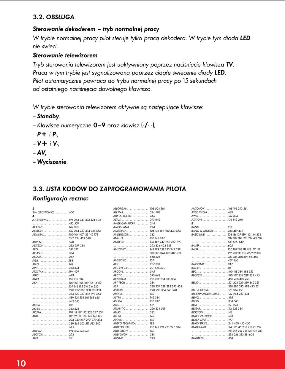 Pilot automatycznie powraca do trybu normalnej pracy po 15 sekundach od ostatniego naciśnięcia dowolnego klawisza.