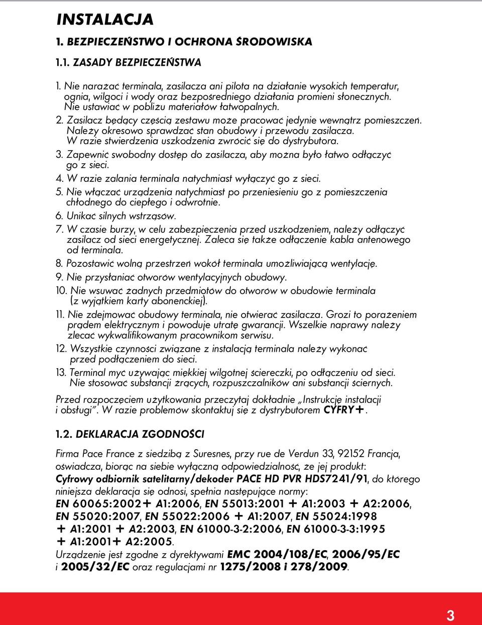 2. Zasilacz będący częścią zestawu może pracować jedynie wewnątrz pomieszczeń. Należy okresowo sprawdzać stan obudowy i przewodu zasilacza.