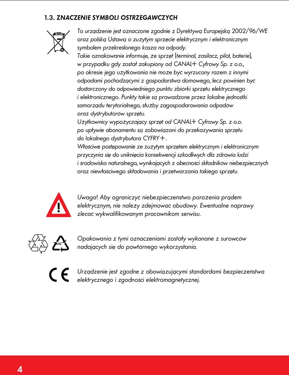ego kosza na odpady. Takie oznakowanie informuje, że sprzęt (terminal, zasilacz, pilot, baterie), w przypadku gdy został zakupiony od < Cyfrowy Sp. z o.o., po okresie jego użytkowania nie może być