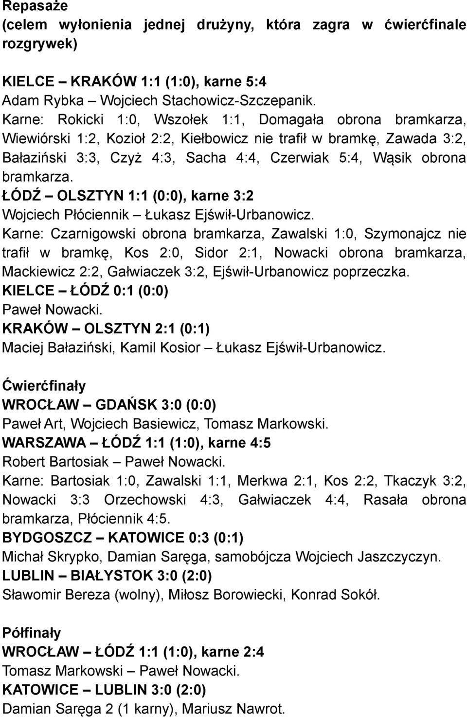 bramkarza. ŁÓDŹ OLSZTYN 1:1 (0:0), karne 3:2 Wojciech Płóciennik Łukasz Ejświł-Urbanowicz.