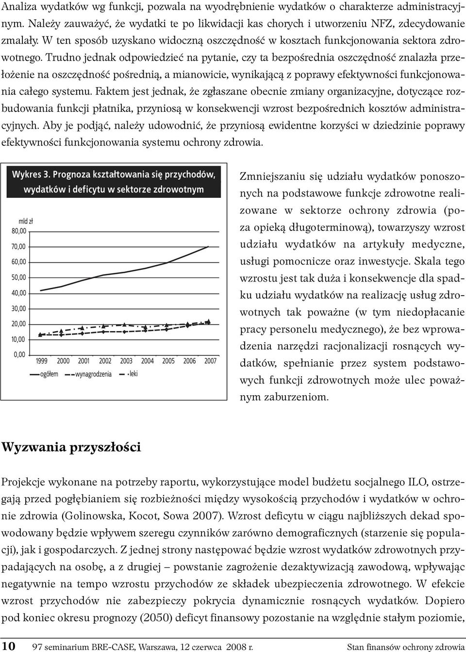 Trudno jednak odpowiedzieć na pytanie, czy ta bezpośrednia oszczędność znalazła przełożenie na oszczędność pośrednią, a mianowicie, wynikającą z poprawy efektywności funkcjonowania całego systemu.