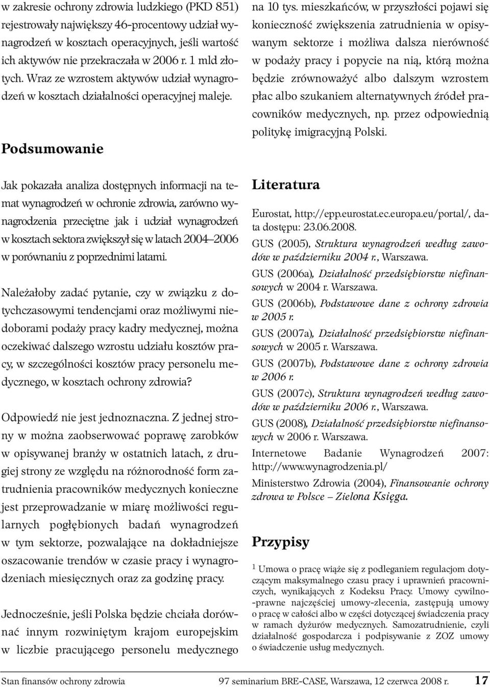 Pod su mo wa nie Jak pokazała analiza dostępnych informacji na temat wynagrodzeń w ochronie zdrowia, zarówno wynagrodzenia przeciętne jak i udział wynagrodzeń w kosztach sektora zwiększył się w