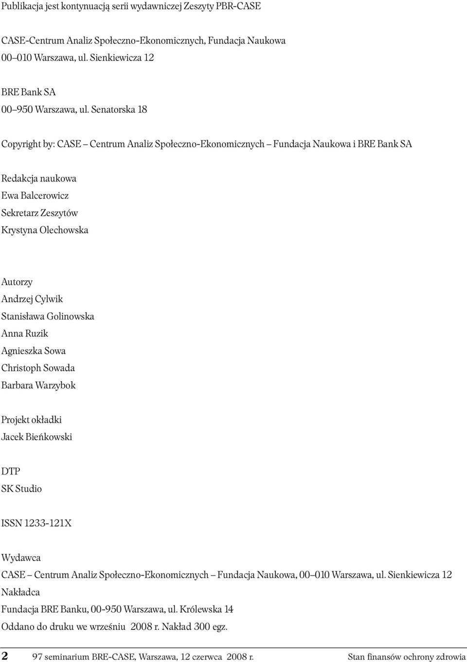 Stanisława Golinowska Anna Ruzik Agnieszka Sowa Christoph Sowada Barbara Warzybok Projekt okładki Jacek Bieńkowski DTP SK Studio ISSN 1233-121X Wydawca CASE Centrum Analiz Społeczno-Ekonomicznych