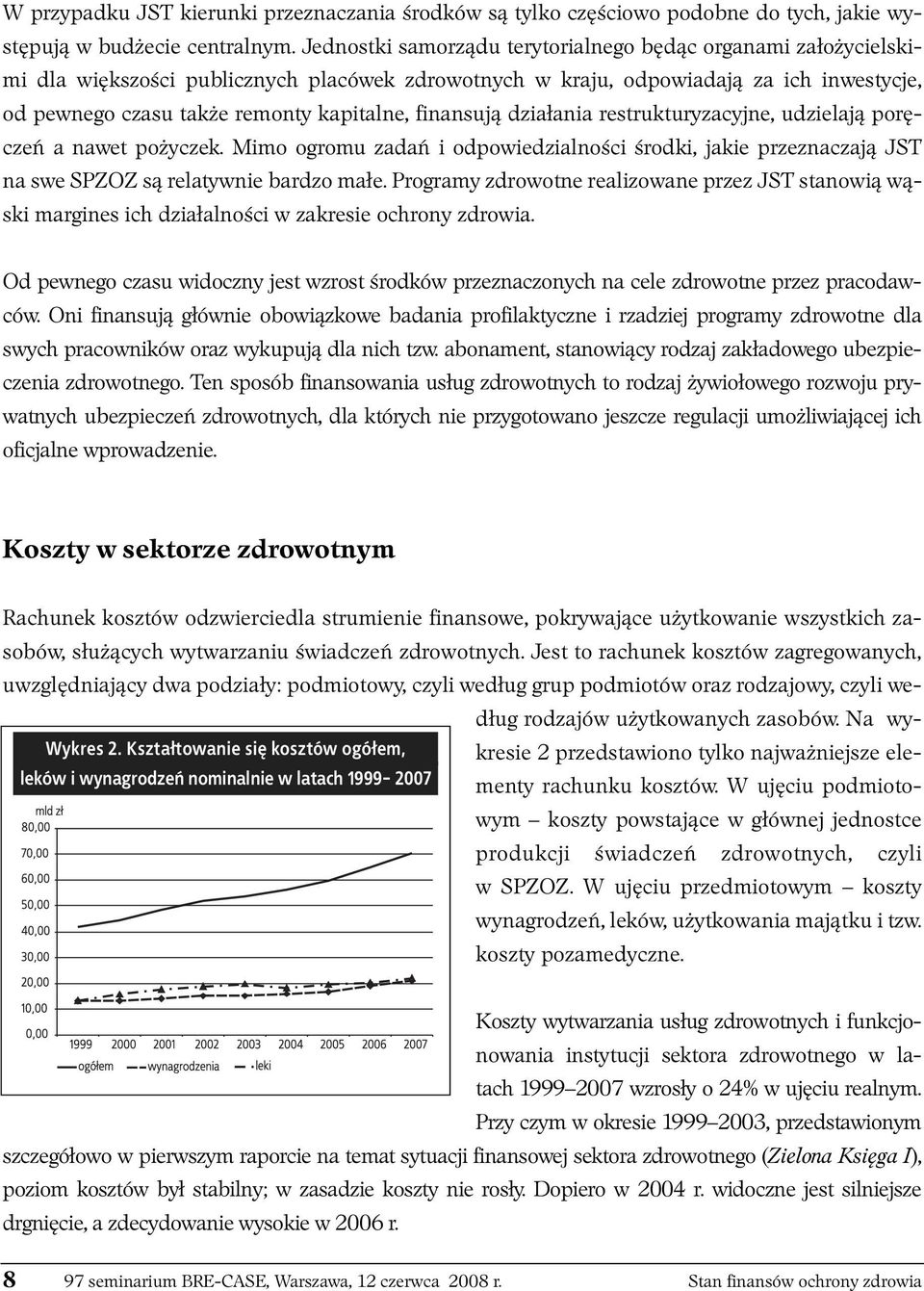 finansują działania restrukturyzacyjne, udzielają poręczeń a nawet pożyczek. Mimo ogromu zadań i odpowiedzialności środki, jakie przeznaczają JST na swe SPZOZ są relatywnie bardzo małe.