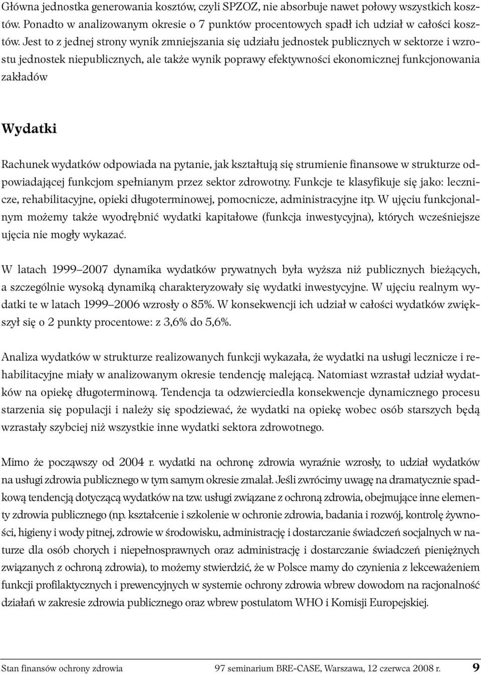Wy dat ki Rachunek wydatków odpowiada na pytanie, jak kształtują się strumienie finansowe w strukturze odpo wia da ją cej funk cjom speł nia nym przez sek tor zdro wot ny.