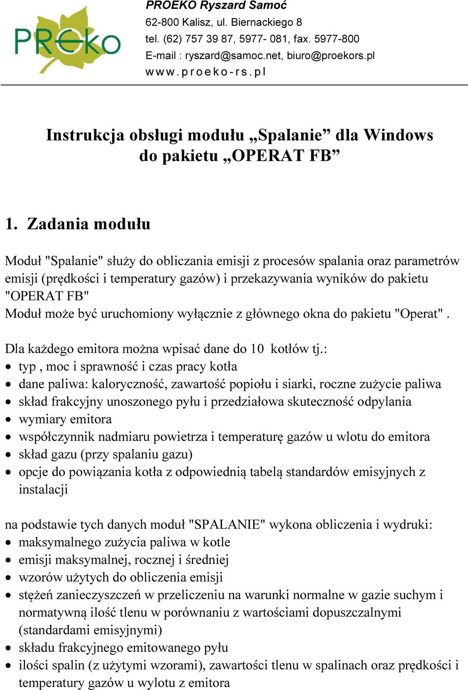 Zadania modułu Moduł "Spalanie" służy do obliczania emisji z procesów spalania oraz parametrów emisji (prędkości i temperatury gazów) i przekazywania wyników do pakietu "OPERAT FB" Moduł może być