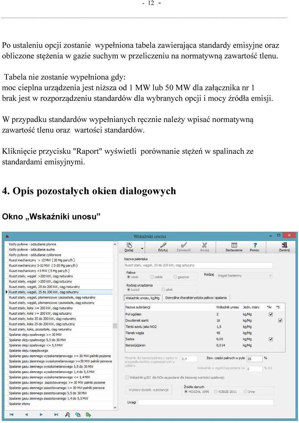 Tabela nie zostanie wypełniona gdy: moc cieplna urządzenia jest niższa od 1 MW lub 50 MW dla załącznika nr 1 brak jest w rozporządzeniu standardów dla