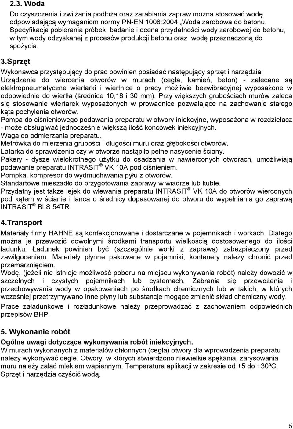 Sprzęt Wykonawca przystępujący do prac powinien posiadać następujący sprzęt i narzędzia: Urządzenie do wiercenia otworów w murach (cegła, kamień, beton) - zalecane są elektropneumatyczne wiertarki i