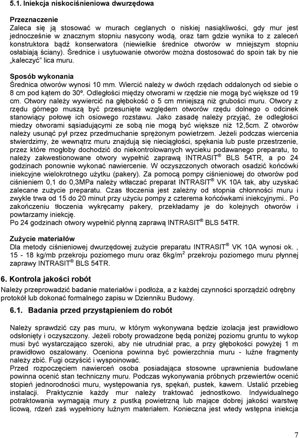 Średnice i usytuowanie otworów można dostosować do spoin tak by nie kaleczyć lica muru. Sposób wykonania Średnica otworów wynosi 10 mm.