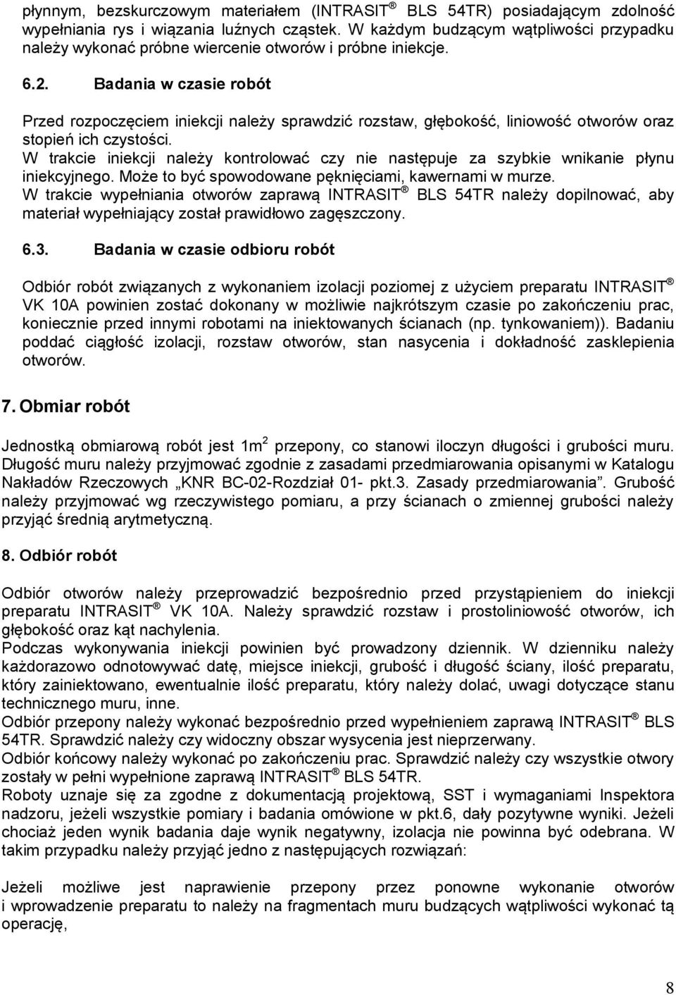 Badania w czasie robót Przed rozpoczęciem iniekcji należy sprawdzić rozstaw, głębokość, liniowość otworów oraz stopień ich czystości.
