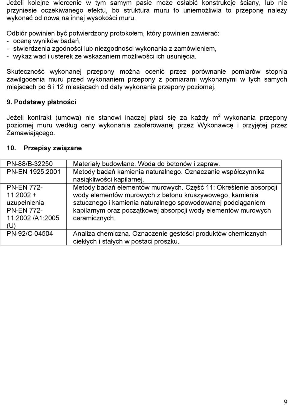 Odbiór powinien być potwierdzony protokołem, który powinien zawierać: - ocenę wyników badań, - stwierdzenia zgodności lub niezgodności wykonania z zamówieniem, - wykaz wad i usterek ze wskazaniem