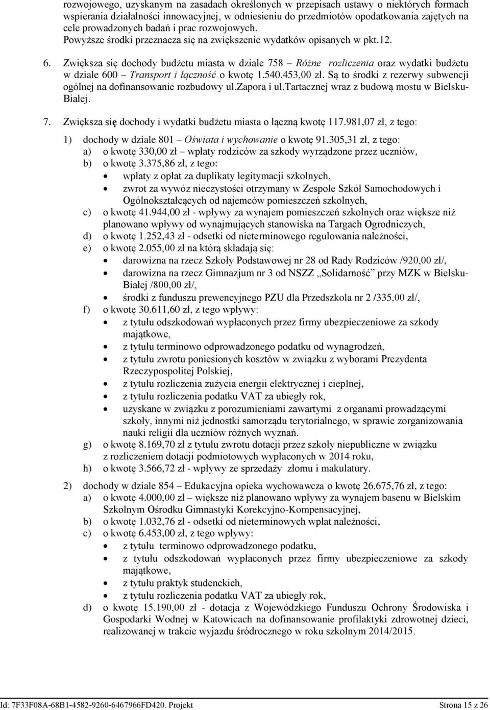 Zwiększa się dochody budżetu miasta w dziale 758 Różne rozliczenia oraz wydatki budżetu w dziale 600 Transport i łączność o kwotę 1.540.453,00 zł.