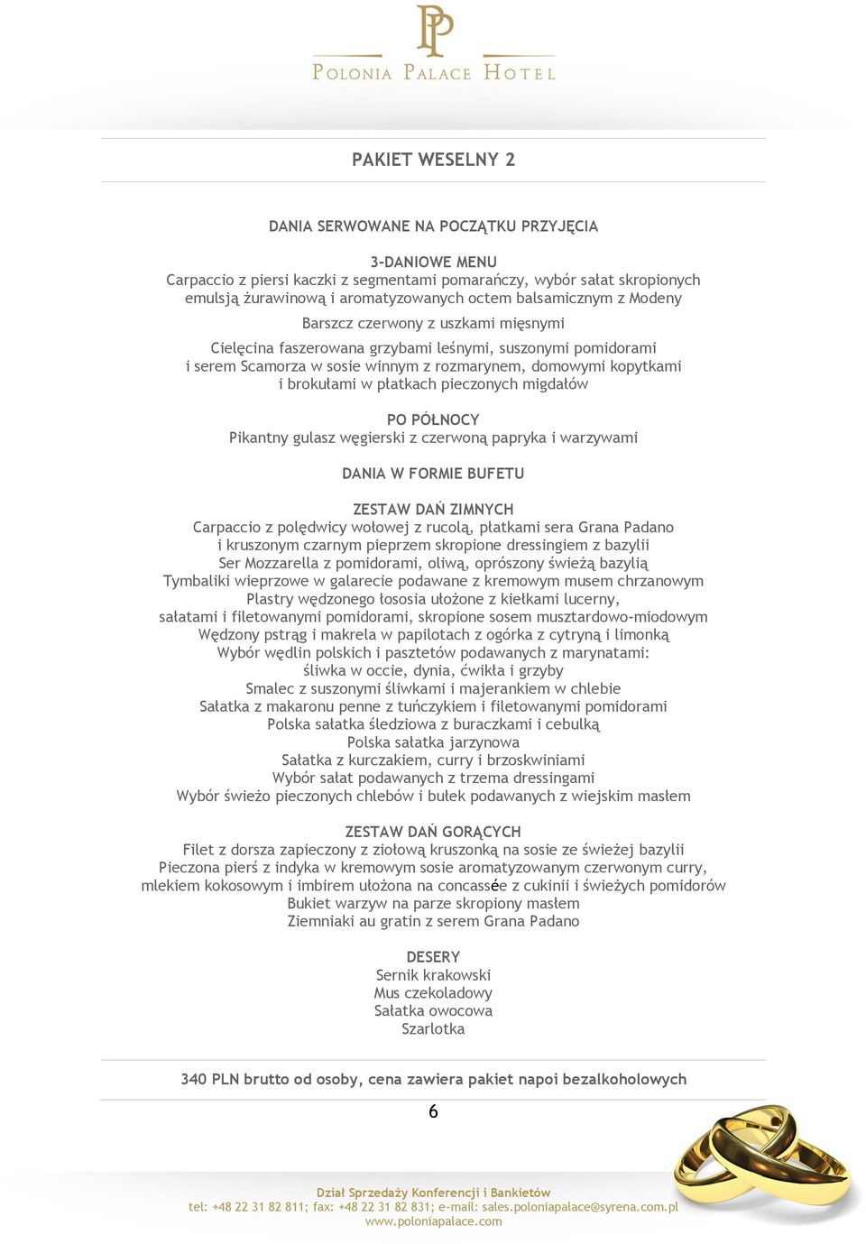 płatkach pieczonych migdałów PO PÓŁNOCY Pikantny gulasz węgierski z czerwoną papryka i warzywami DANIA W FORMIE BUFETU ZESTAW DAŃ ZIMNYCH Carpaccio z polędwicy wołowej z rucolą, płatkami sera Grana