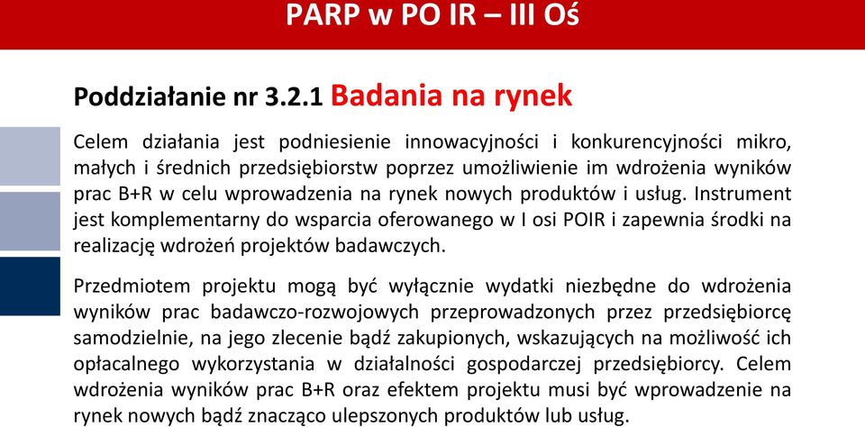 na rynek nowych produktów i usług. Instrument jest komplementarny do wsparcia oferowanego w I osi POIR i zapewnia środki na realizację wdrożeo projektów badawczych.