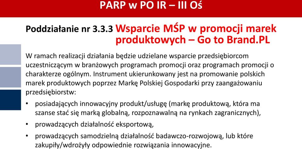 Instrument ukierunkowany jest na promowanie polskich marek produktowych poprzez Markę Polskiej Gospodarki przy zaangażowaniu przedsiębiorstw: posiadających innowacyjny