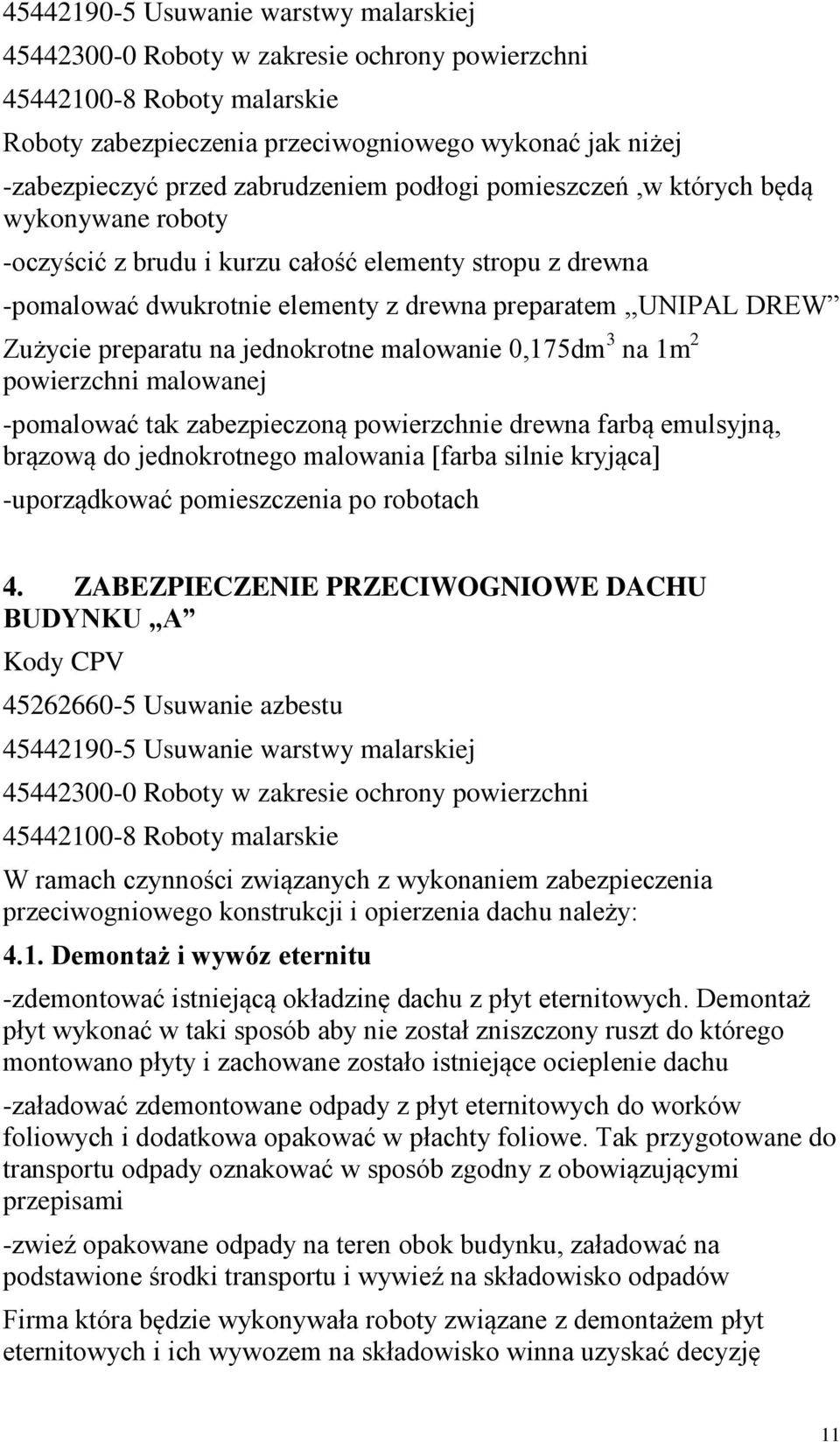 preparatu na jednokrotne malowanie 0,175dm 3 na 1m 2 powierzchni malowanej -pomalować tak zabezpieczoną powierzchnie drewna farbą emulsyjną, brązową do jednokrotnego malowania [farba silnie kryjąca]