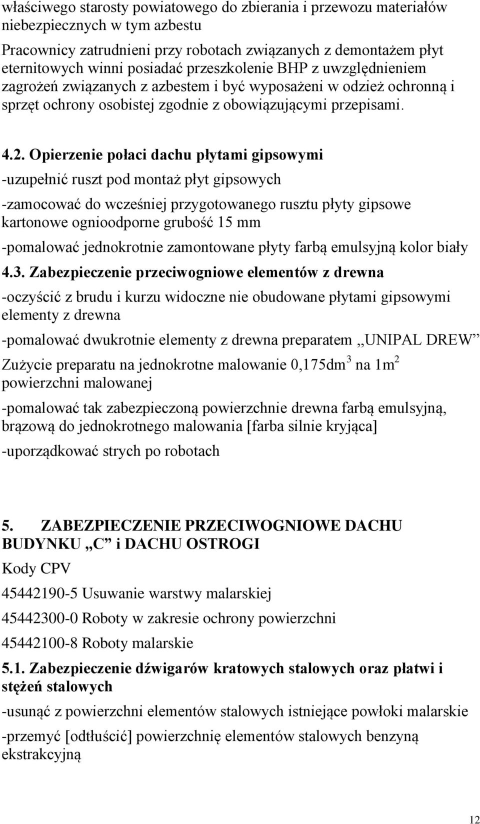 Opierzenie połaci dachu płytami gipsowymi -uzupełnić ruszt pod montaż płyt gipsowych -zamocować do wcześniej przygotowanego rusztu płyty gipsowe kartonowe ognioodporne grubość 15 mm -pomalować