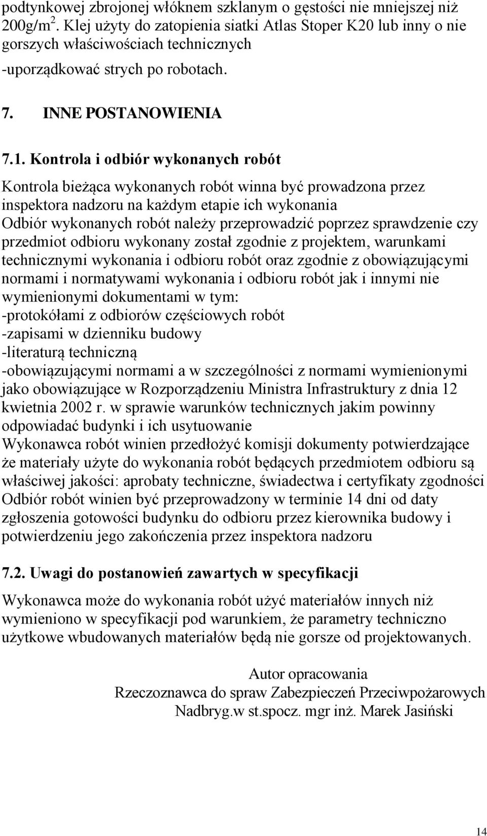 Kontrola i odbiór wykonanych robót Kontrola bieżąca wykonanych robót winna być prowadzona przez inspektora nadzoru na każdym etapie ich wykonania Odbiór wykonanych robót należy przeprowadzić poprzez