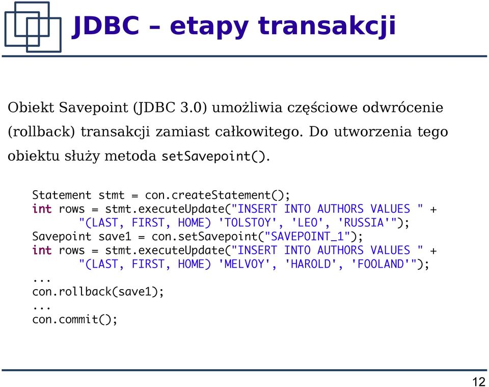 executeupdate("insert INTO AUTHORS VALUES " + "(LAST, FIRST, HOME) 'TOLSTOY', 'LEO', 'RUSSIA'"); Savepoint save1 = con.