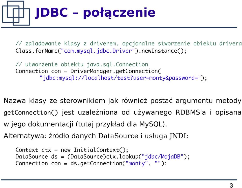 user=monty&password="); Nazwa klasy ze sterownikiem jak również postać argumentu metody getconnection() jest uzależniona od używanego RDBMS'a i opisana w jego