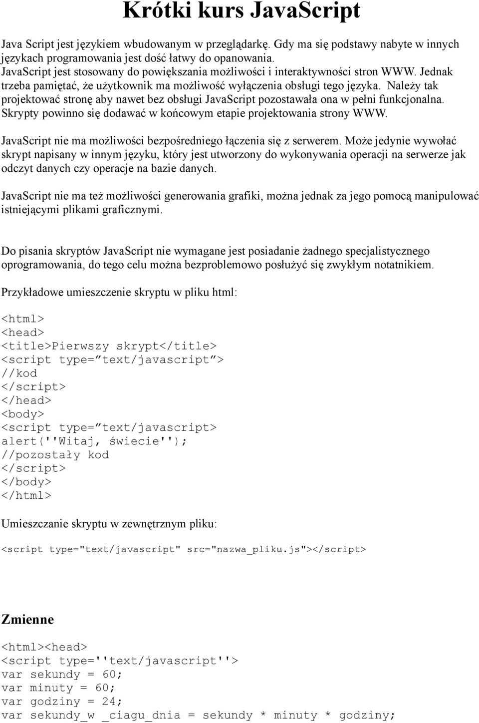 Należy tak projektować stronę aby nawet bez obsługi JavaScript pozostawała ona w pełni funkcjonalna. Skrypty powinno się dodawać w końcowym etapie projektowania strony WWW.