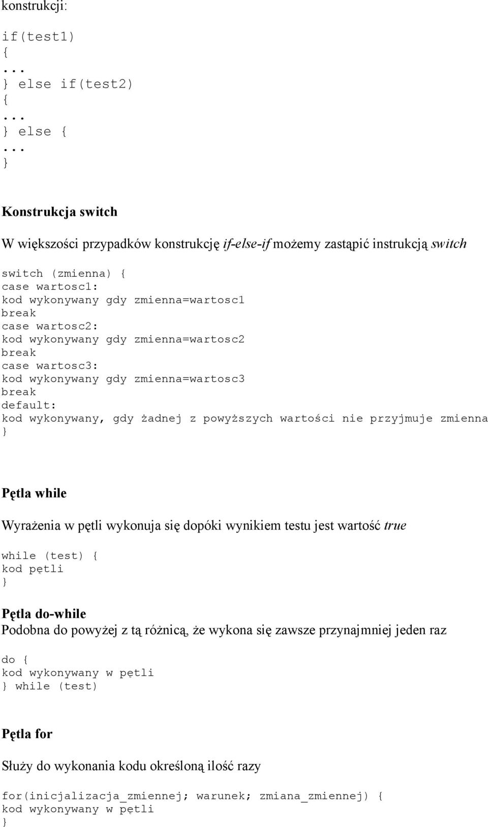 nie przyjmuje zmienna Pętla while Wyrażenia w pętli wykonuja się dopóki wynikiem testu jest wartość true while (test) kod pętli Pętla do-while Podobna do powyżej z tą różnicą, że wykona się