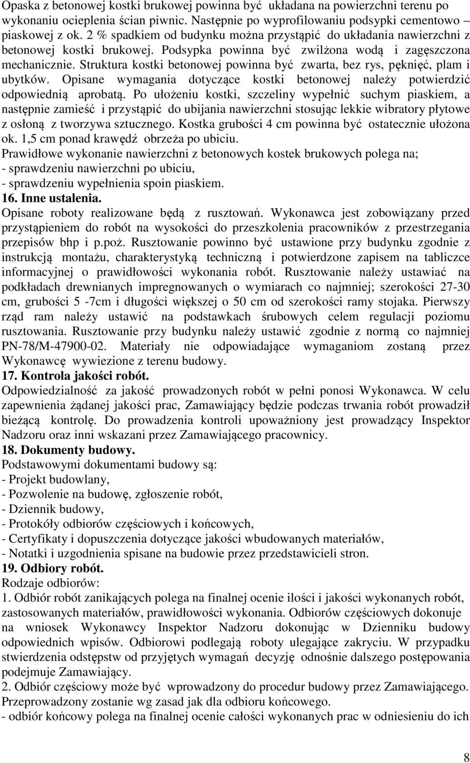 Struktura kostki betonowej powinna być zwarta, bez rys, pęknięć, plam i ubytków. Opisane wymagania dotyczące kostki betonowej należy potwierdzić odpowiednią aprobatą.