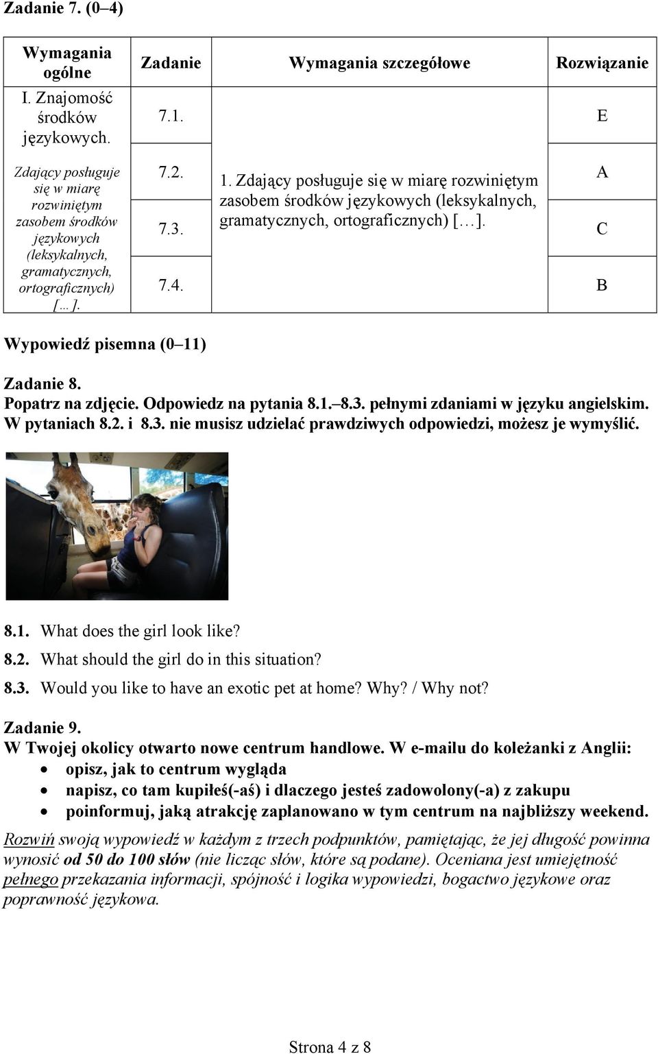 Odpowiedz na pytania 8.1. 8.3. pełnymi zdaniami w języku angielskim. W pytaniach 8.2. i 8.3. nie musisz udzielać prawdziwych odpowiedzi, możesz je wymyślić. 8.1. What does the girl look like? 8.2. What should the girl do in this situation?