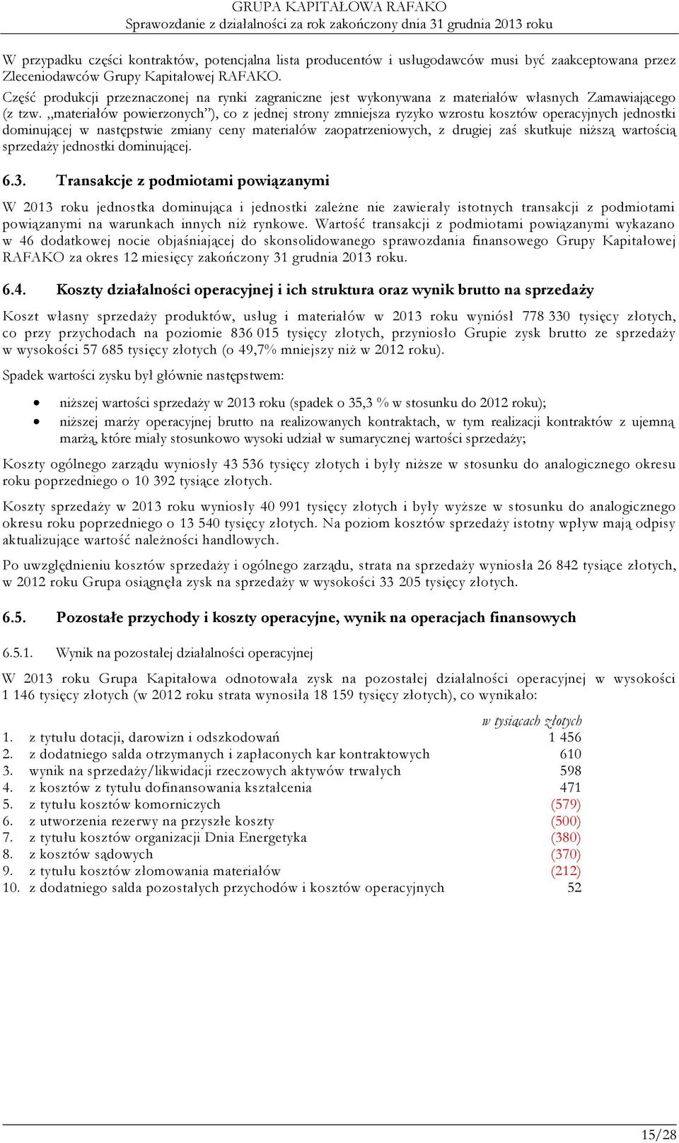 materiałów powierzonych ), co z jednej strony zmniejsza ryzyko wzrostu kosztów operacyjnych jednostki dominującej w następstwie zmiany ceny materiałów zaopatrzeniowych, z drugiej zaś skutkuje niższą