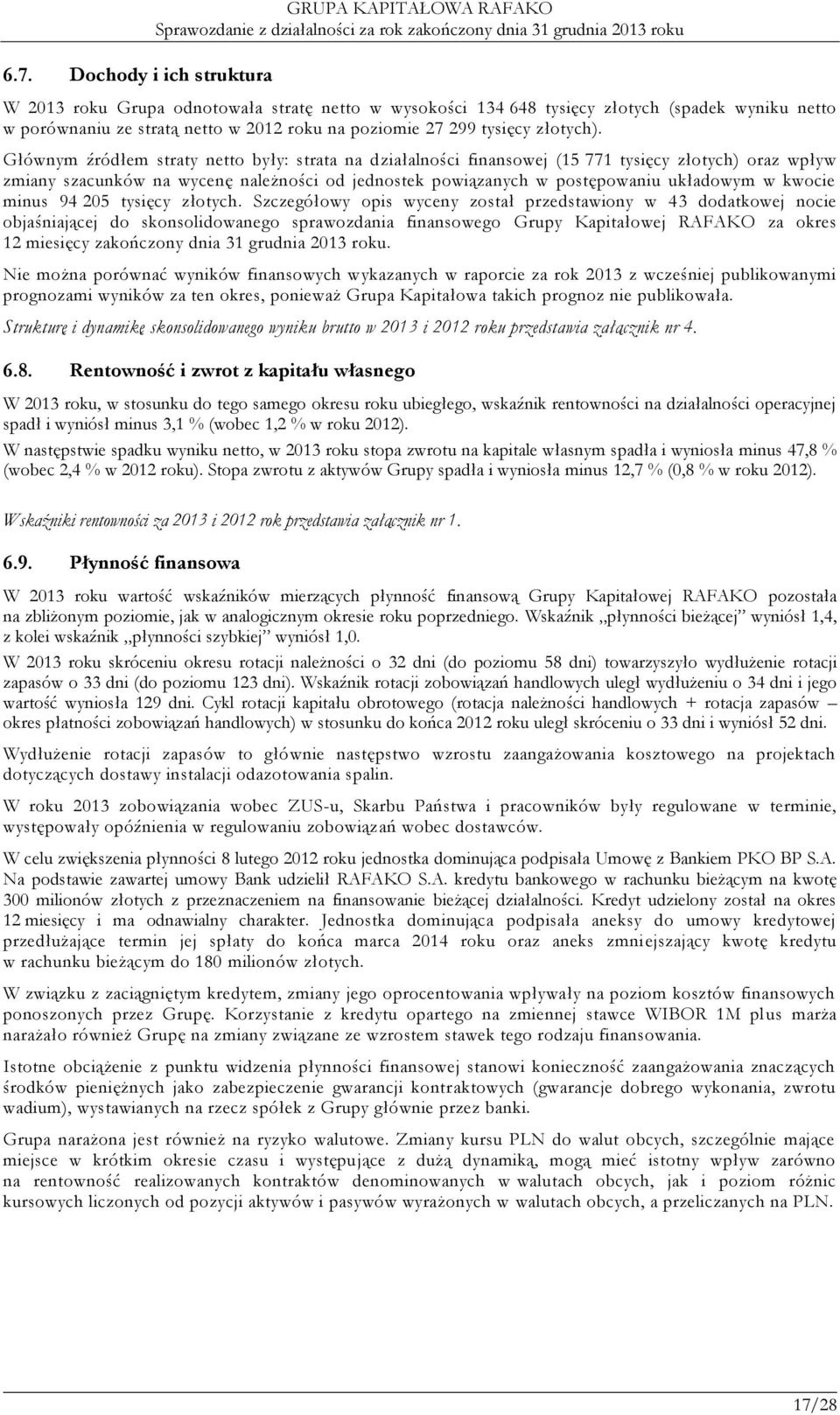 Głównym źródłem straty netto były: strata na działalności finansowej (15 771 tysięcy złotych) oraz wpływ zmiany szacunków na wycenę należności od jednostek powiązanych w postępowaniu układowym w
