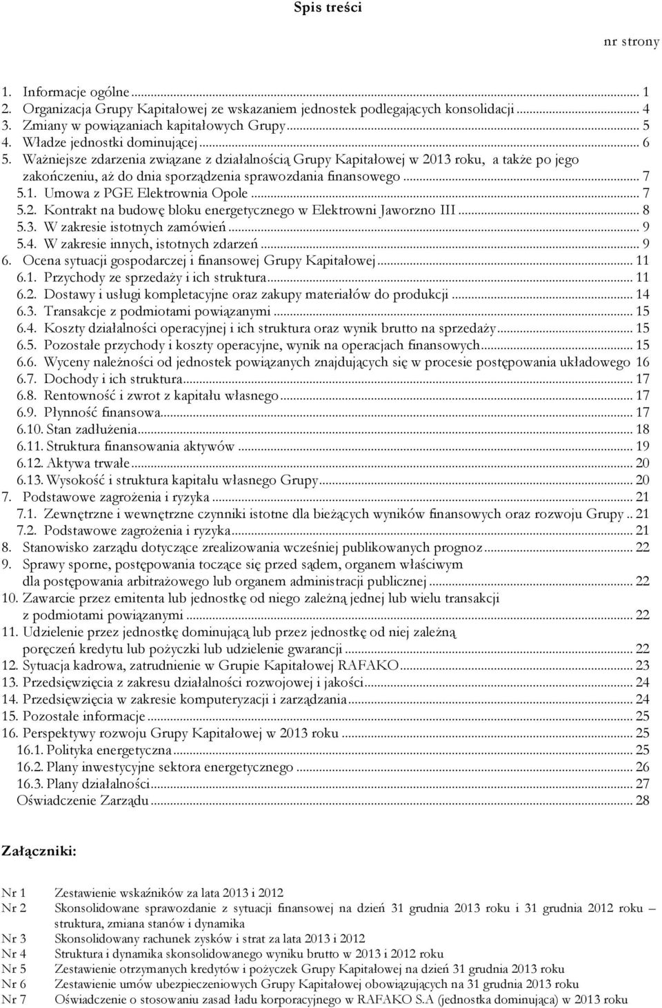 1. Umowa z PGE Elektrownia Opole... 7 5.2. Kontrakt na budowę bloku energetycznego w Elektrowni Jaworzno III... 8 5.3. W zakresie istotnych zamówień... 9 5.4. W zakresie innych, istotnych zdarzeń.
